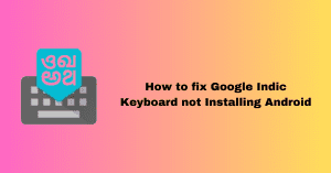 How to fix google indic keyboard not installing android